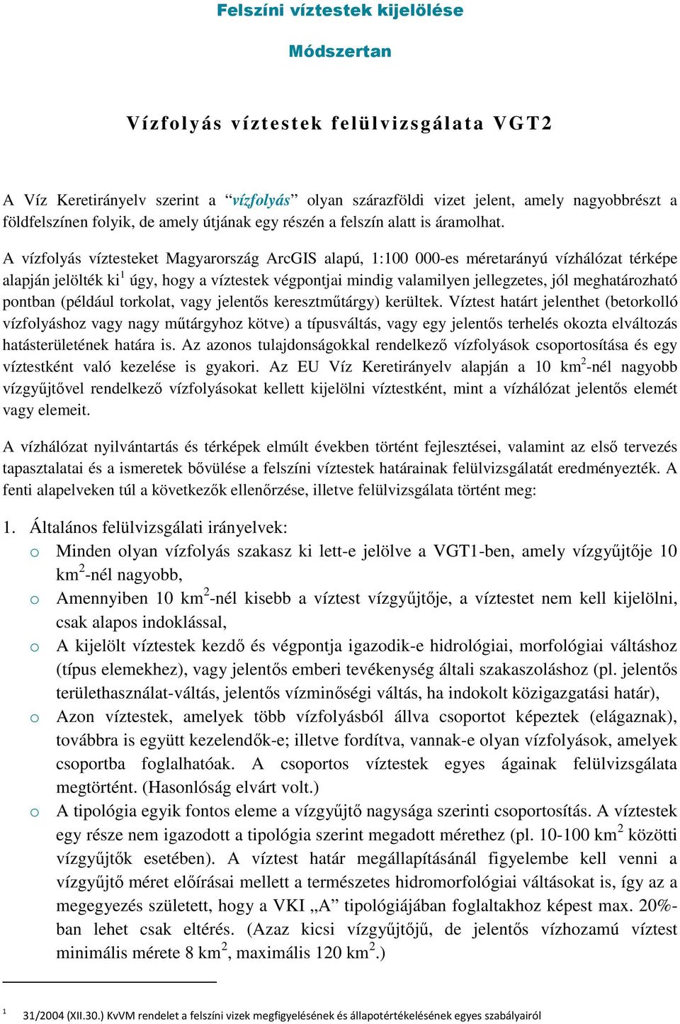 A vízflyás víztesteket Magyarrszág ArcGIS alapú, 1:100 000-es méretarányú vízhálózat térképe alapján jelölték ki 1 úgy, hgy a víztestek végpntjai mindig valamilyen jellegzetes, jól meghatárzható