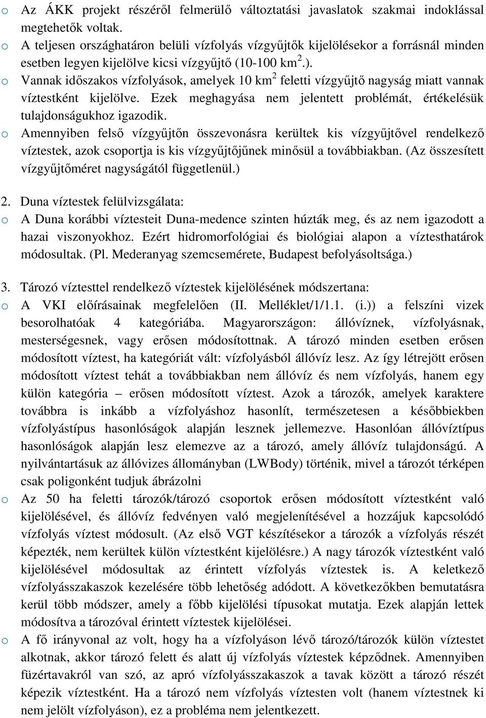 Vannak időszaks vízflyásk, amelyek 10 km 2 feletti vízgyűjtő nagyság miatt vannak víztestként kijelölve. Ezek meghagyása nem jelentett prblémát, értékelésük tulajdnságukhz igazdik.