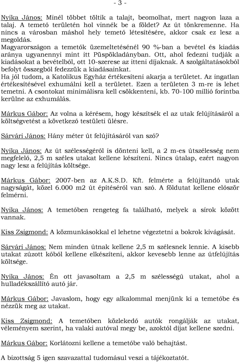 Ott, ahol fedezni tudják a kiadásokat a bevételből, ott 10-szerese az itteni díjaknak. A szolgáltatásokból befolyt összegből fedezzük a kiadásainkat.