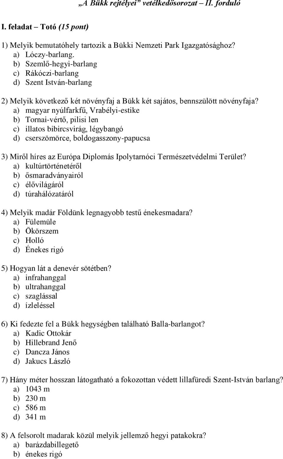 a) magyar nyúlfarkfû, Vrabélyi-estike b) Tornai-vértõ, pilisi len c) illatos bibircsvirág, légybangó d) cserszömörce, boldogasszony-papucsa 3) Mirõl híres az Európa Diplomás Ipolytarnóci