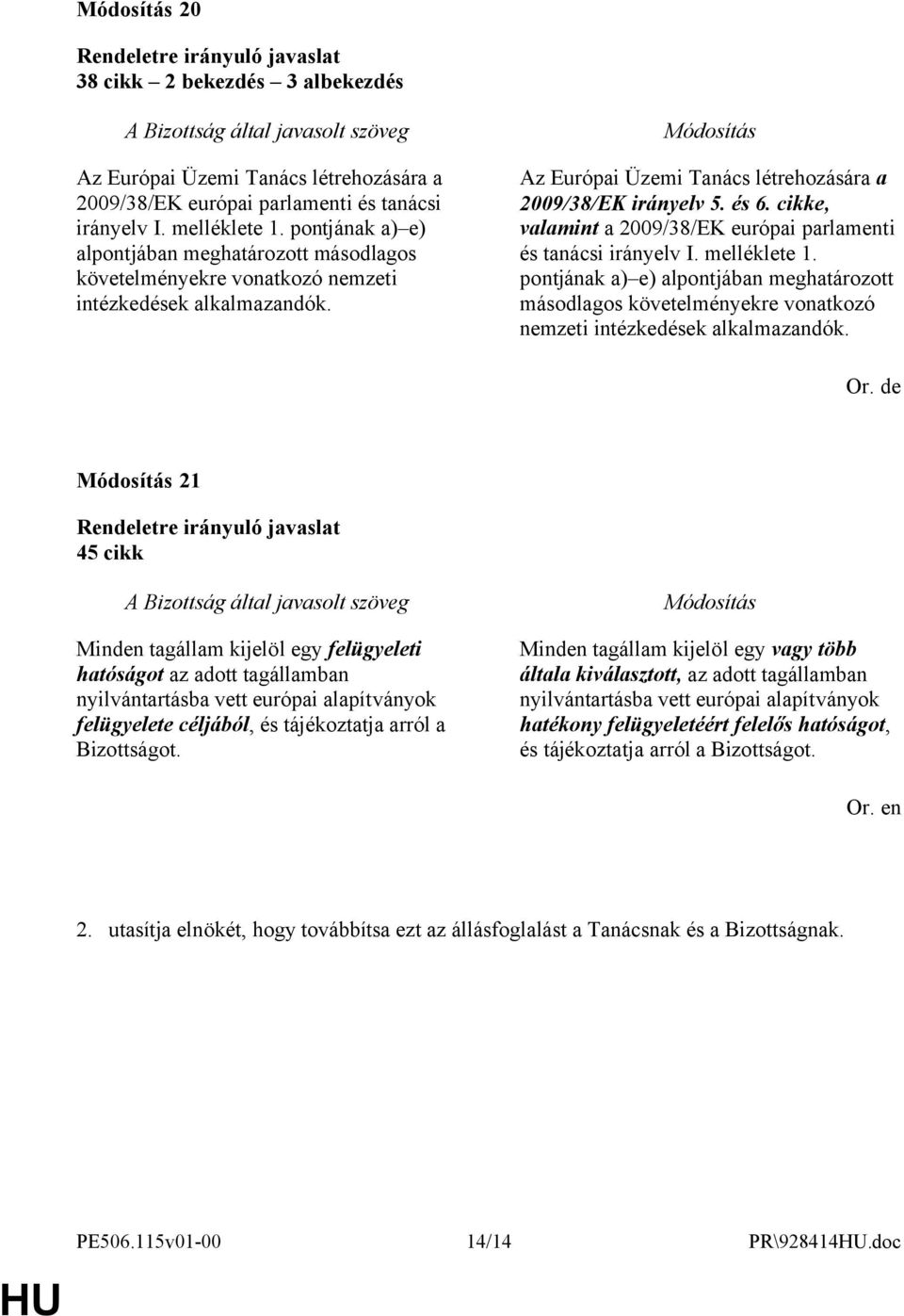 cikke, valamint a 2009/38/EK európai parlamenti és tanácsi irányelv I. melléklete 1. pontjának a) e) alpontjában meghatározott másodlagos követelményekre vonatkozó nemzeti intézkedések alkalmazandók.