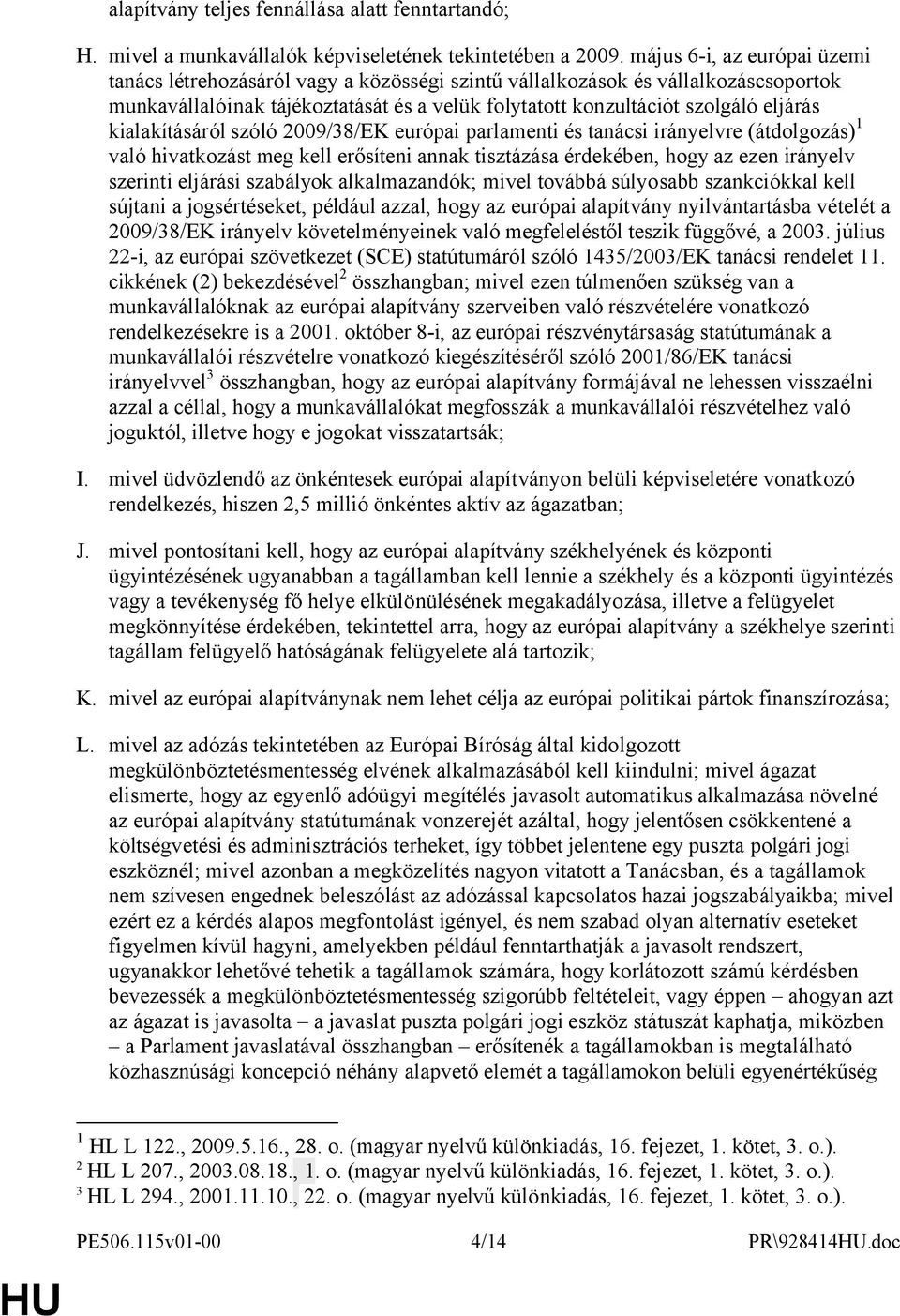 kialakításáról szóló 2009/38/EK európai parlamenti és tanácsi irányelvre (átdolgozás) 1 való hivatkozást meg kell erősíteni annak tisztázása érdekében, hogy az ezen irányelv szerinti eljárási