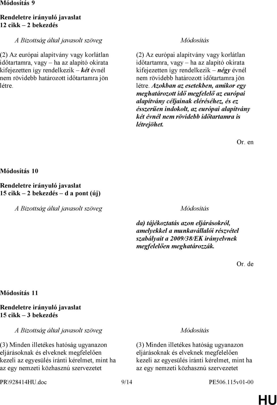 Azokban az esetekben, amikor egy meghatározott idő megfelelő az európai alapítvány céljainak eléréséhez, és ez ésszerűen indokolt, az európai alapítvány két évnél nem rövidebb időtartamra is