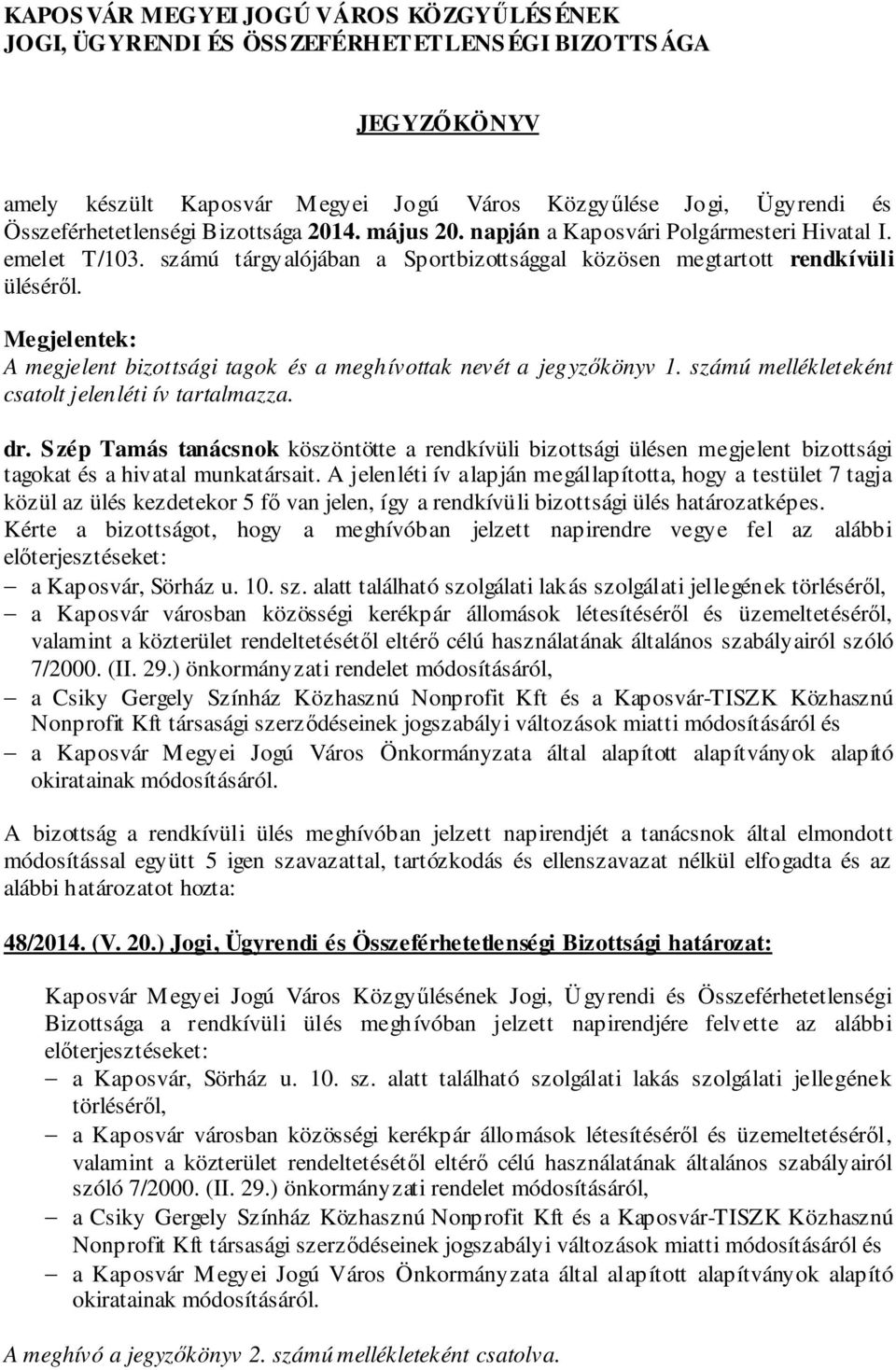 Megjelentek: A megjelent bizottsági tagok és a meghívottak nevét a jegyzőkönyv 1. számú mellékleteként csatolt jelenléti ív tartalmazza. dr.