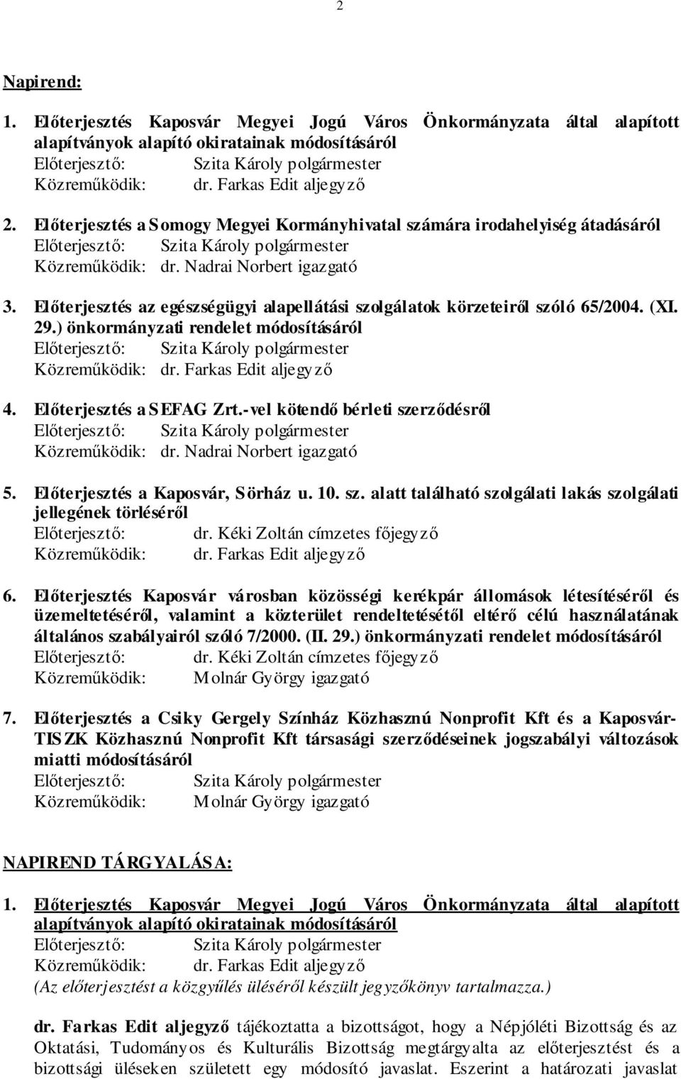 ) önkormányzati rendelet módosításáról 4. Előterjesztés a SEFAG Zrt.-vel kötendő bérleti szerződésről 5. Előterjesztés a Kaposvár, Sörház u. 10. sz. alatt található szolgálati lakás szolgálati jellegének törléséről 6.