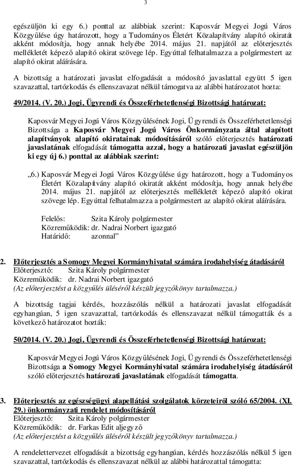 napjától az előterjesztés mellékletét képező alapító okirat szövege lép. Egyúttal felhatalmazza a polgármestert az alapító okirat aláírására.