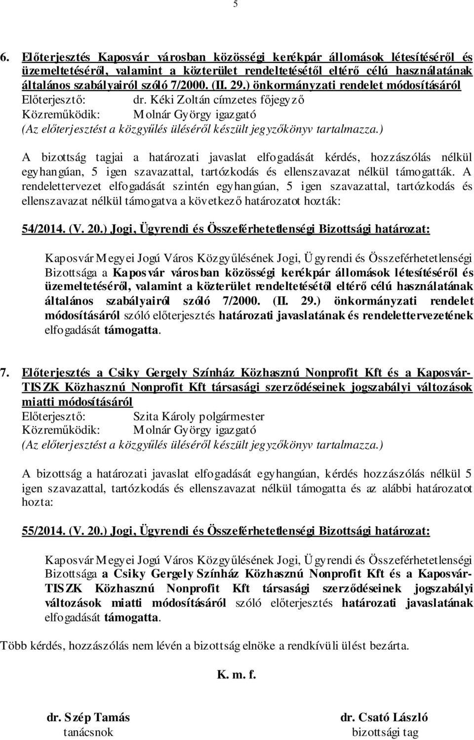 A rendelettervezet elfogadását szintén egyhangúan, 5 igen szavazattal, tartózkodás és ellenszavazat nélkül támogatva a következő határozatot hozták: 54/2014. (V. 20.