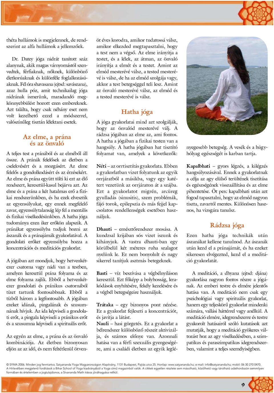 Fél óra shavasana (ejtsd: savászana), azaz hulla póz, amit technikailag jóga nidrának ismerünk, maradandó megkönnyebbülést hozott ezen embereknek.