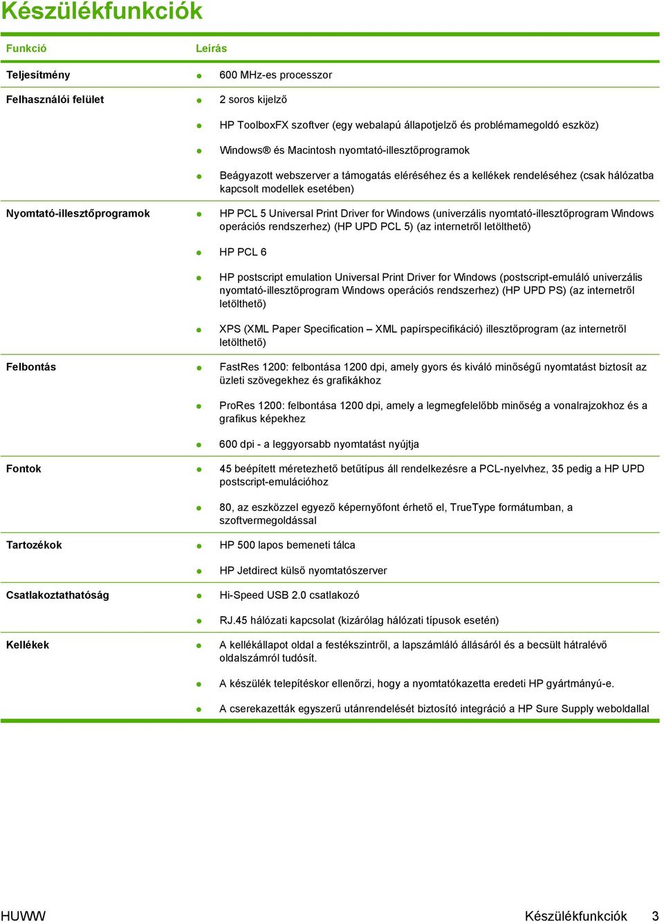 Print Driver for Windows (univerzális nyomtató-illesztőprogram Windows operációs rendszerhez) (HP UPD PCL 5) (az internetről letölthető) HP PCL 6 HP postscript emulation Universal Print Driver for