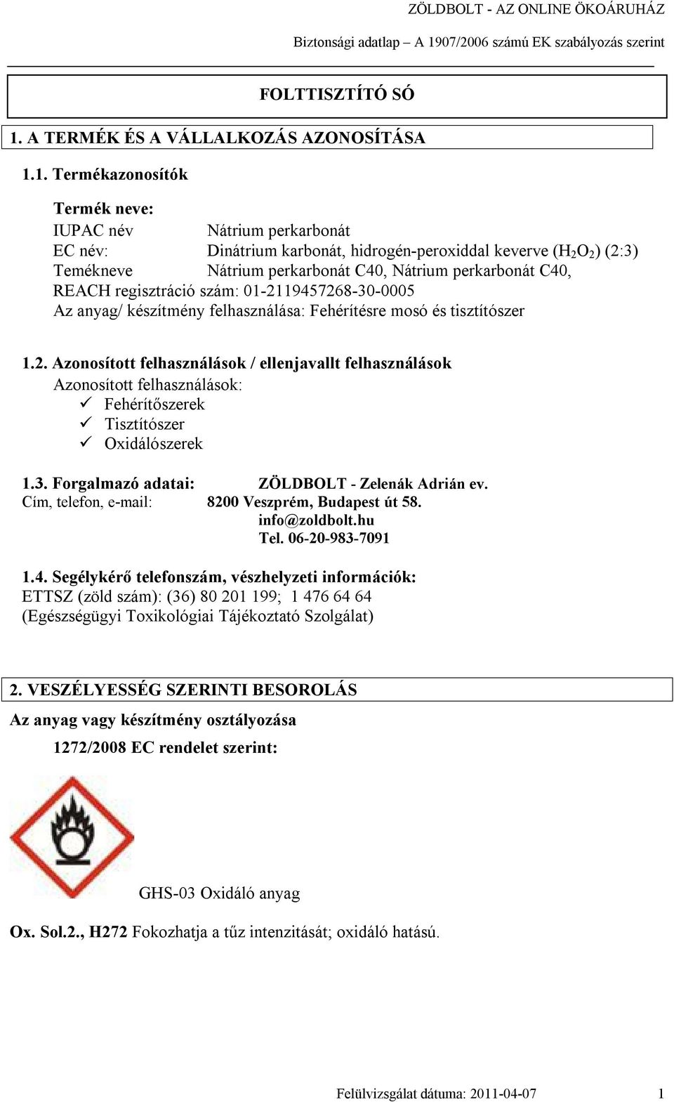 1. Termékazonosítók Termék neve: IUPAC név Nátrium perkarbonát EC név: Dinátrium karbonát, hidrogén-peroxiddal keverve (H 2 O 2 ) (2:3) Temékneve Nátrium perkarbonát C40, Nátrium perkarbonát C40,