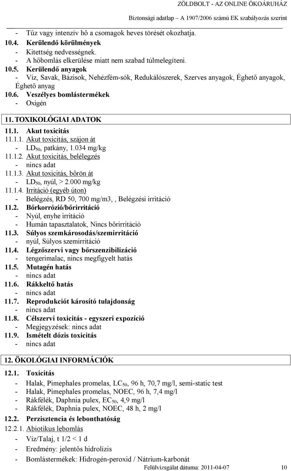 1.1. Akut toxicitás, szájon át - LD 50, patkány, 1.034 mg/kg 11.1.2. Akut toxicitás, belélegzés - nincs adat 11.1.3. Akut toxicitás, bőrön át - LD 50, nyúl, > 2.000 mg/kg 11.1.4. Irritáció (egyéb úton) - Belégzés, RD 50, 700 mg/m3,, Belégzési irritáció 11.