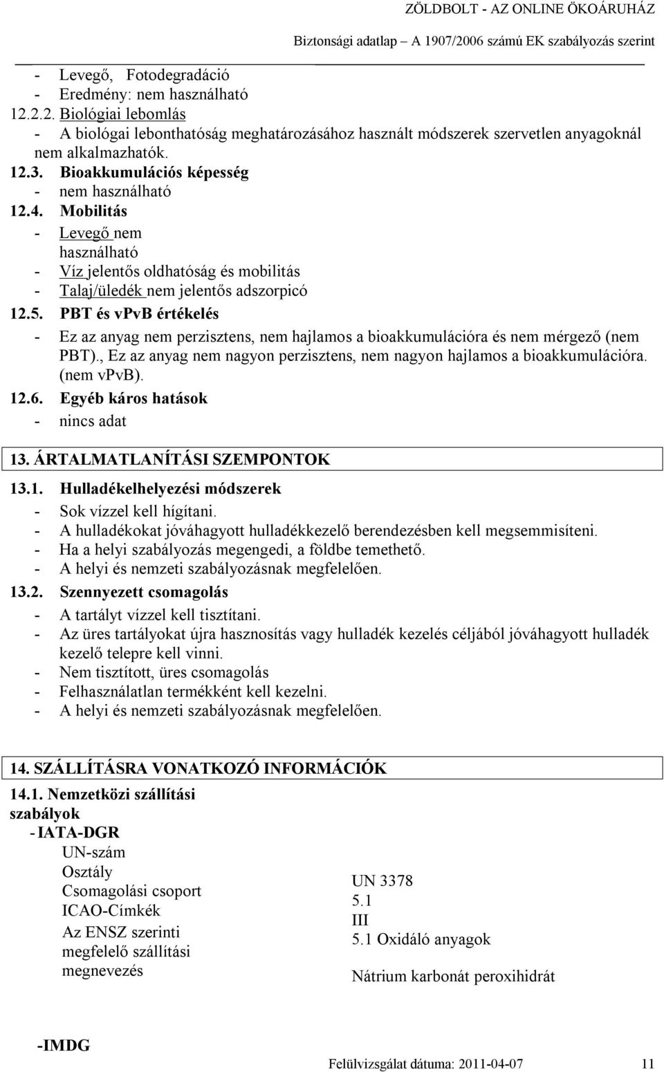 PBT és vpvb értékelés - Ez az anyag nem perzisztens, nem hajlamos a bioakkumulációra és nem mérgező (nem PBT)., Ez az anyag nem nagyon perzisztens, nem nagyon hajlamos a bioakkumulációra. (nem vpvb).