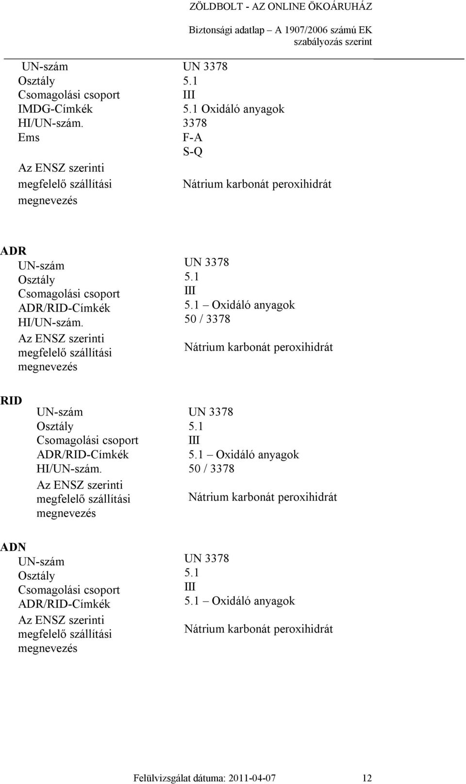 Az ENSZ szerinti megfelelő szállítási megnevezés UN 3378 5.1 III 5.1 Oxidáló anyagok 50 / 3378 Nátrium karbonát peroxihidrát RID UN-szám Osztály Csomagolási csoport ADR/RID-Címkék HI/UN-szám.