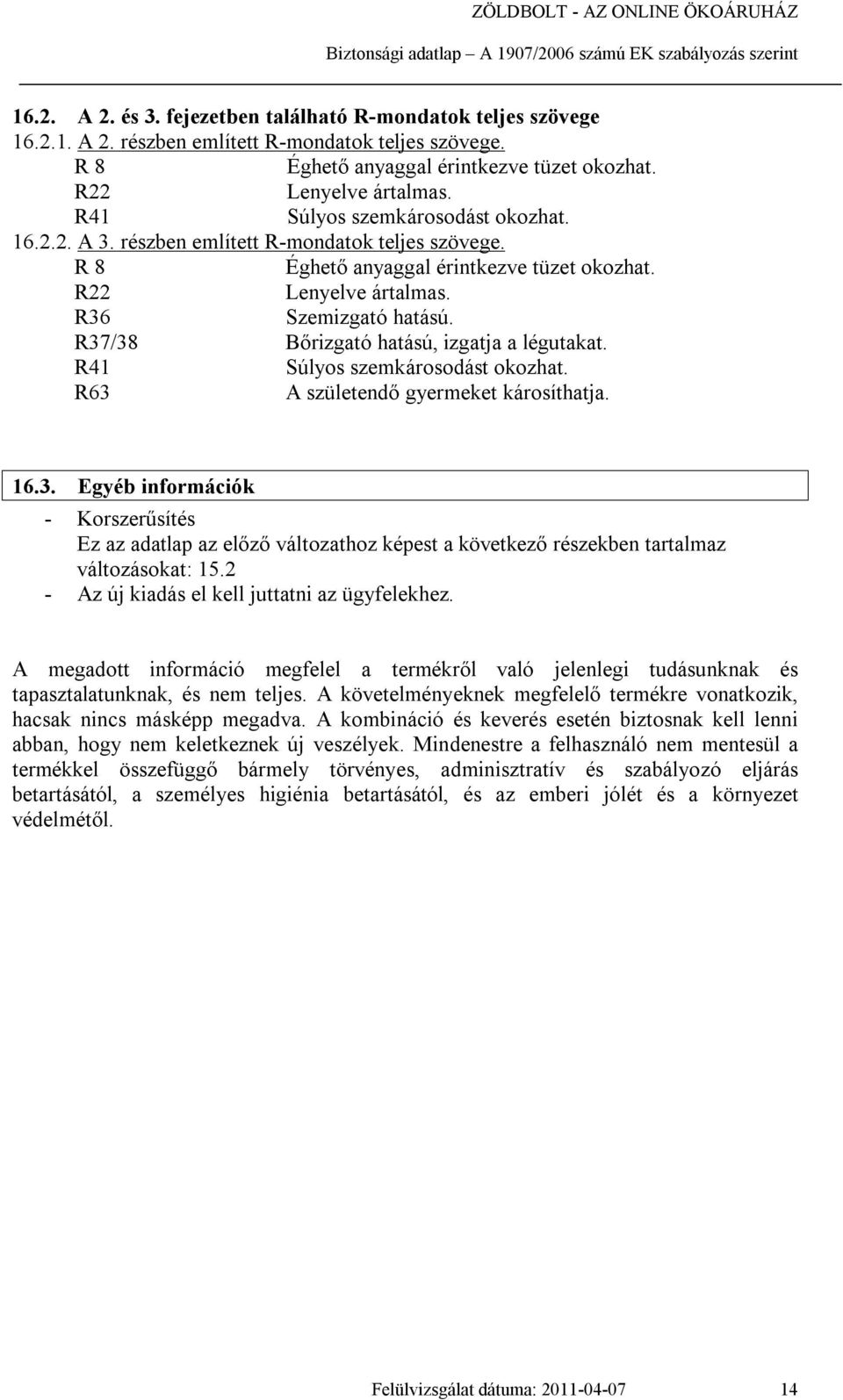 R37/38 Bőrizgató hatású, izgatja a légutakat. R41 Súlyos szemkárosodást okozhat. R63 A születendő gyermeket károsíthatja. 16.3. Egyéb információk - Korszerűsítés Ez az adatlap az előző változathoz képest a következő részekben tartalmaz változásokat: 15.
