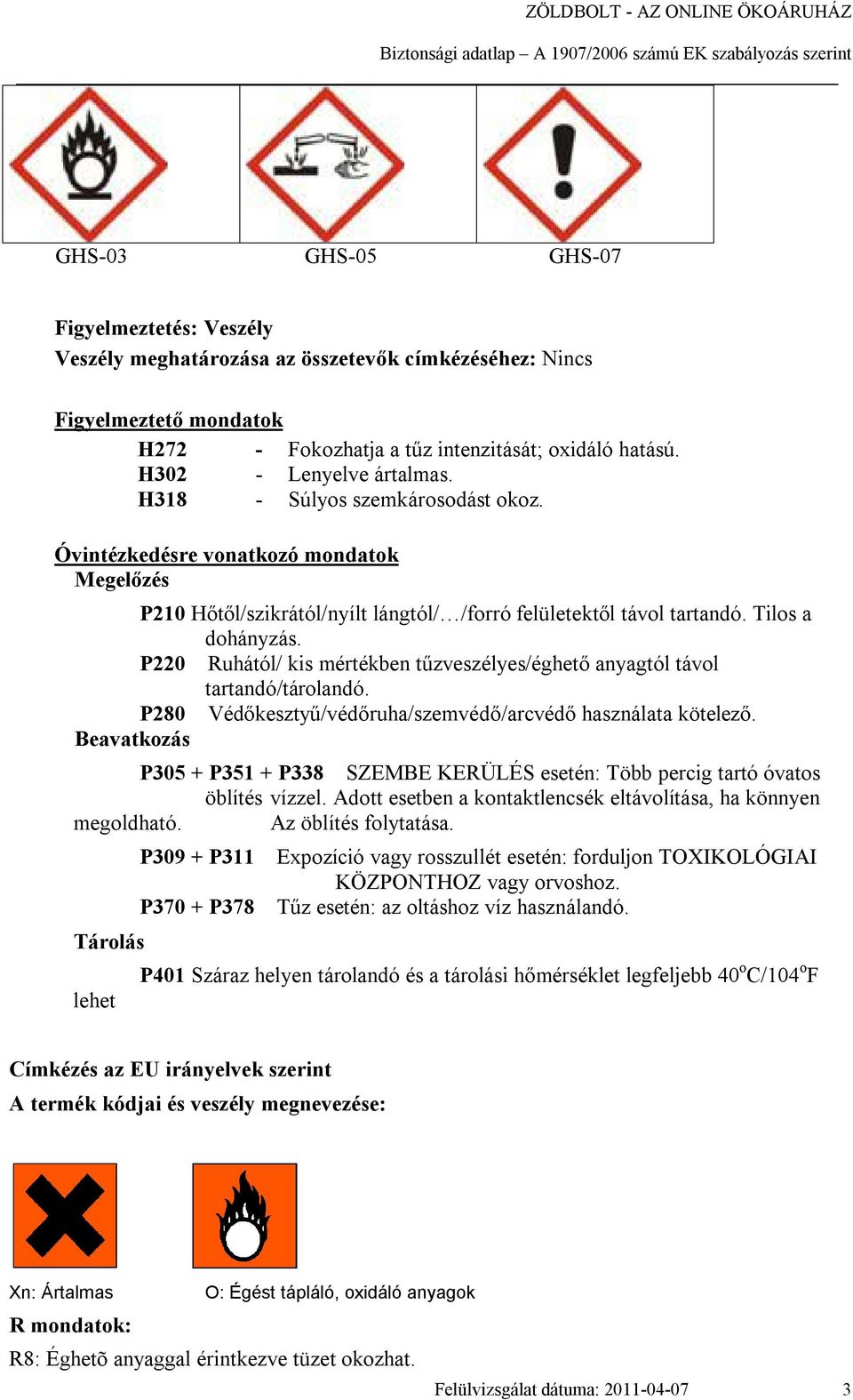 P220 Ruhától/ kis mértékben tűzveszélyes/éghető anyagtól távol tartandó/tárolandó. P280 Védőkesztyű/védőruha/szemvédő/arcvédő használata kötelező.
