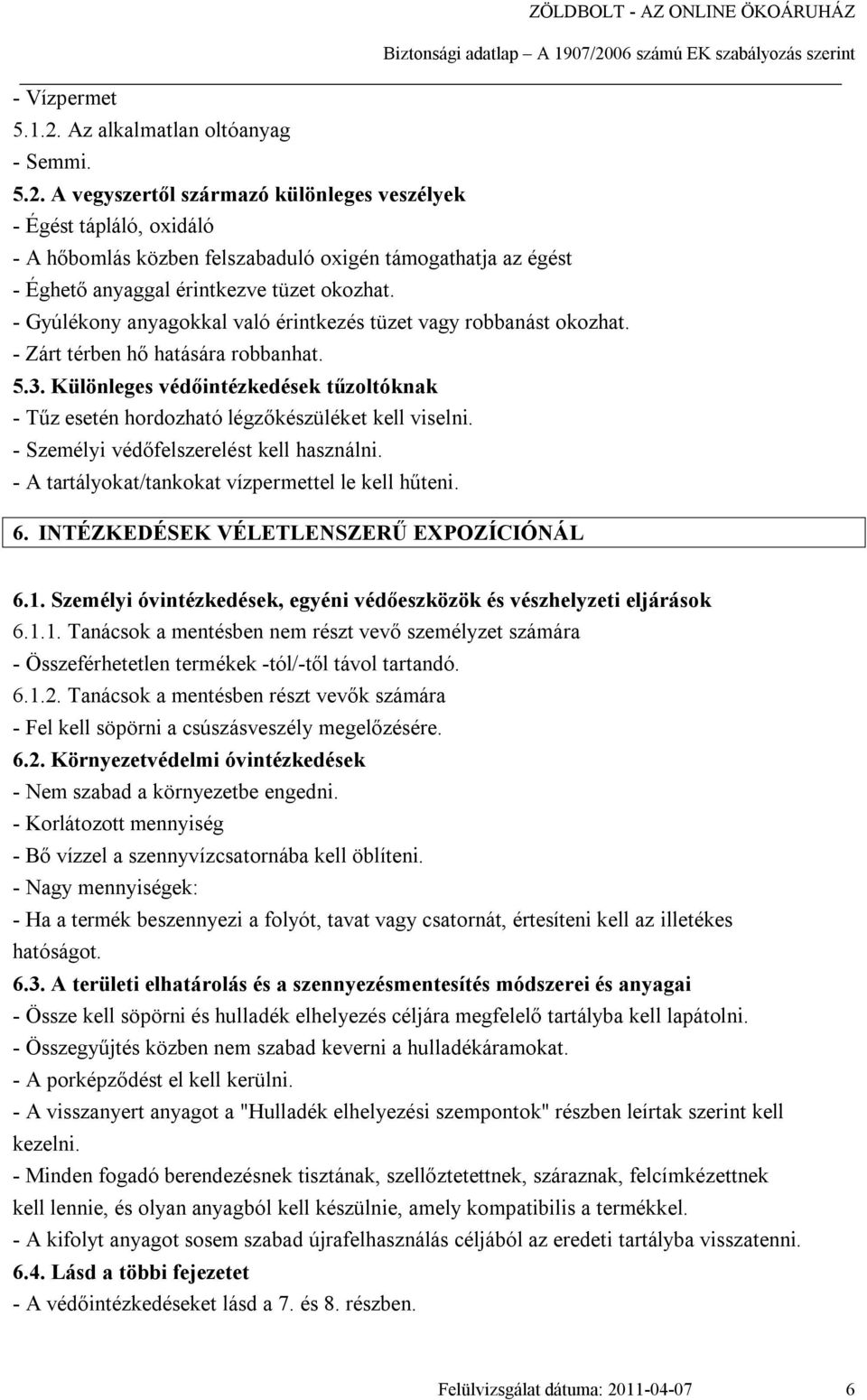 Különleges védőintézkedések tűzoltóknak - Tűz esetén hordozható légzőkészüléket kell viselni. - Személyi védőfelszerelést kell használni. - A tartályokat/tankokat vízpermettel le kell hűteni. 6.