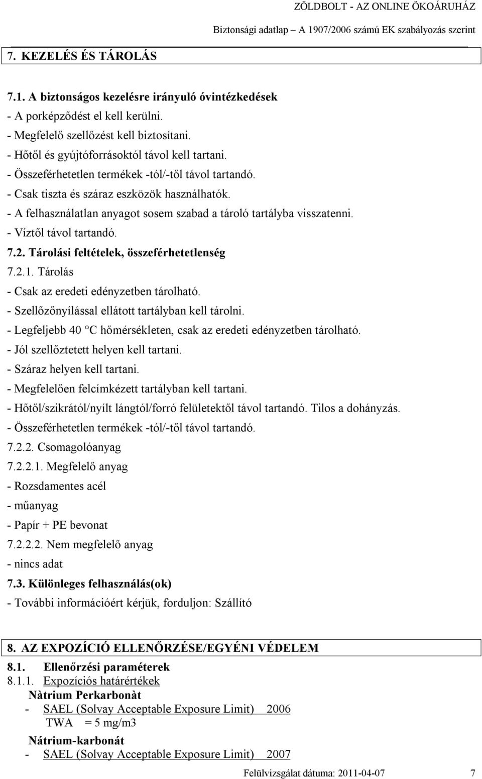 7.2. Tárolási feltételek, összeférhetetlenség 7.2.1. Tárolás - Csak az eredeti edényzetben tárolható. - Szellőzőnyílással ellátott tartályban kell tárolni.