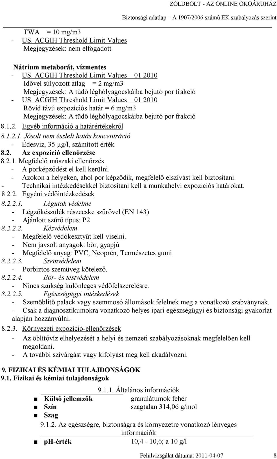 ACGIH Threshold Limit Values 01 2010 Rövid távú expozíciós határ = 6 mg/m3 Megjegyzések: A tüdő léghólyagocskáiba bejutó por frakció 8.1.2. Egyéb információ a határértékekről 8.1.2.1. Jósolt nem észlelt hatás koncentráció - Édesvíz, 35 µg/l, számított érték 8.