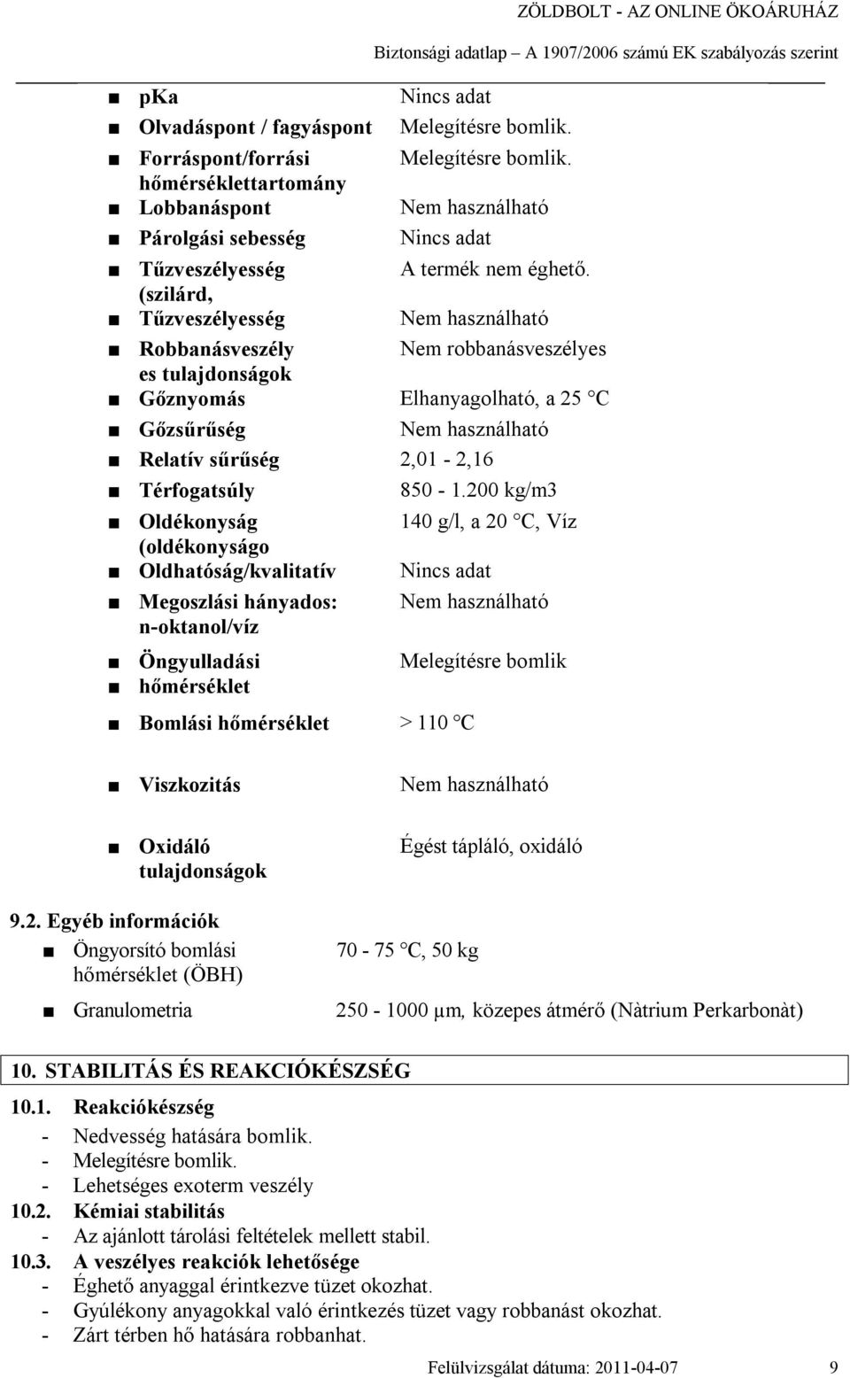 (szilárd, Tűzveszélyesség Nem használható Robbanásveszély Nem robbanásveszélyes es tulajdonságok Gőznyomás Elhanyagolható, a 25 C Gőzsűrűség Nem használható Relatív sűrűség 2,01-2,16 Térfogatsúly