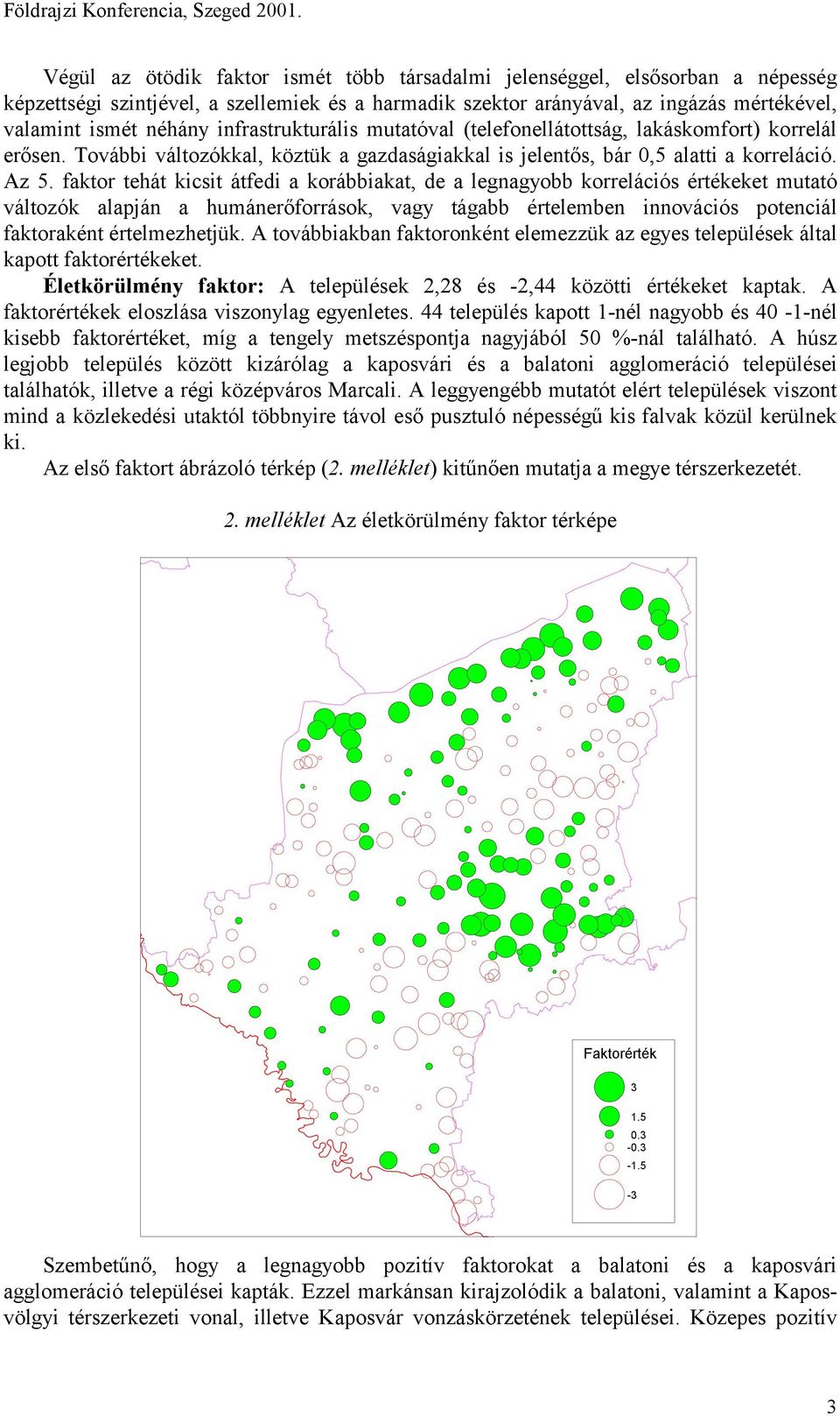 faktor tehát kicsit átfedi a korábbiakat, de a legnagyobb korrelációs értékeket mutató változók alapján a humánerőforrások, vagy tágabb értelemben innovációs potenciál faktoraként értelmezhetjük.