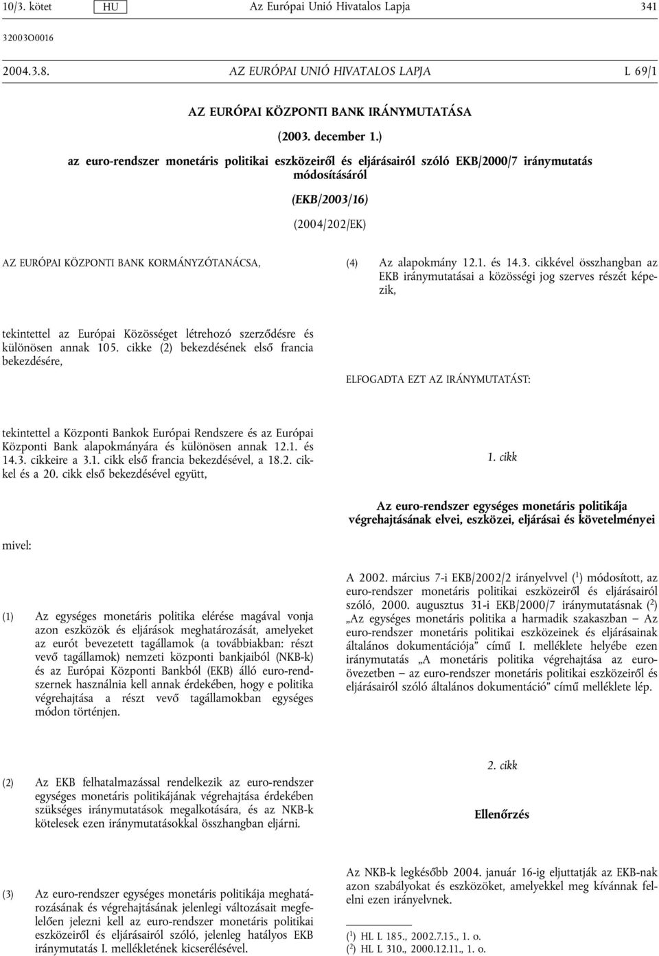 12.1. és 14.3. cikkével összhangban az EKB iránymutatásai a közösségi jog szerves részét képezik, tekintettel az Európai Közösséget létrehozó szerződésre és különösen annak 105.
