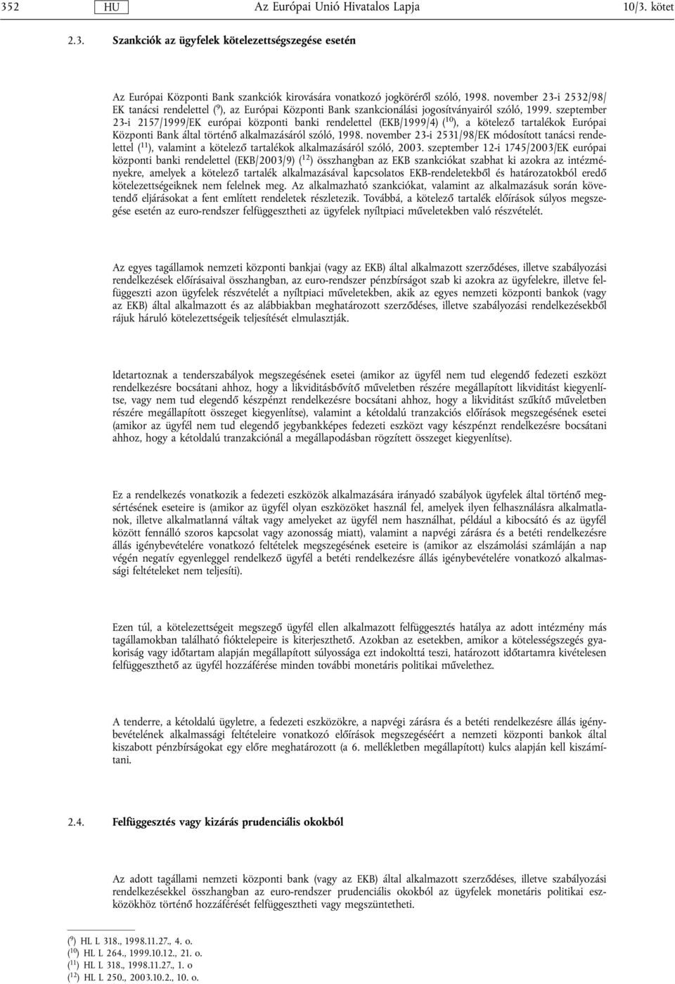 szeptember 23-i 2157/1999/EK európai központi banki rendelettel (EKB/1999/4) ( 10 ), a kötelező tartalékok Európai Központi Bank által történő alkalmazásáról szóló, 1998.