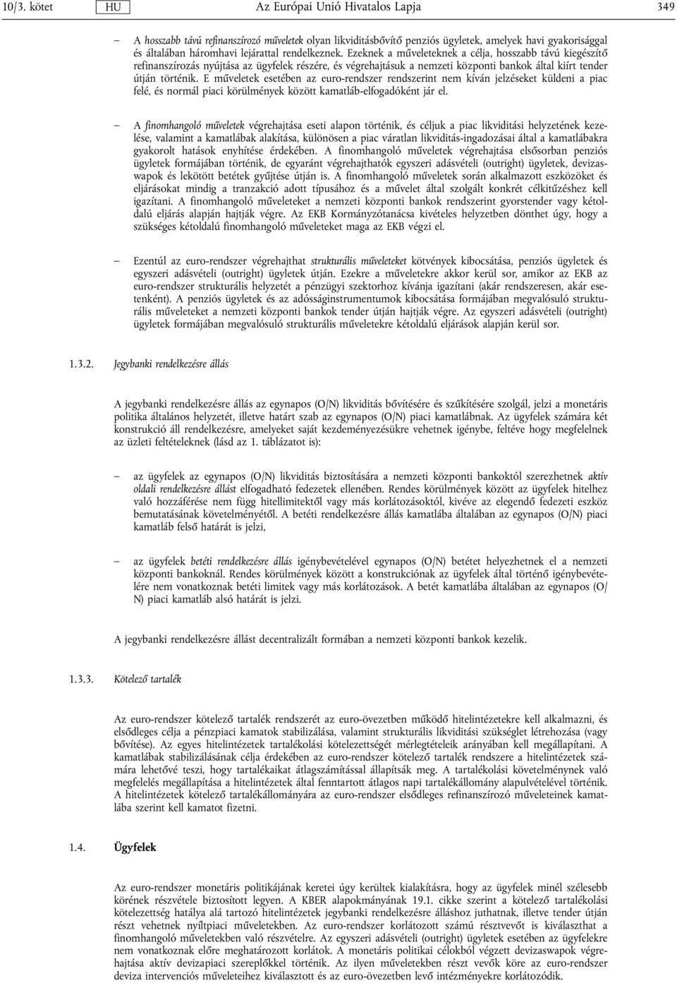 E műveletek esetében az euro-rendszer rendszerint nem kíván jelzéseket küldeni a piac felé, és normál piaci körülmények között kamatláb-elfogadóként jár el.