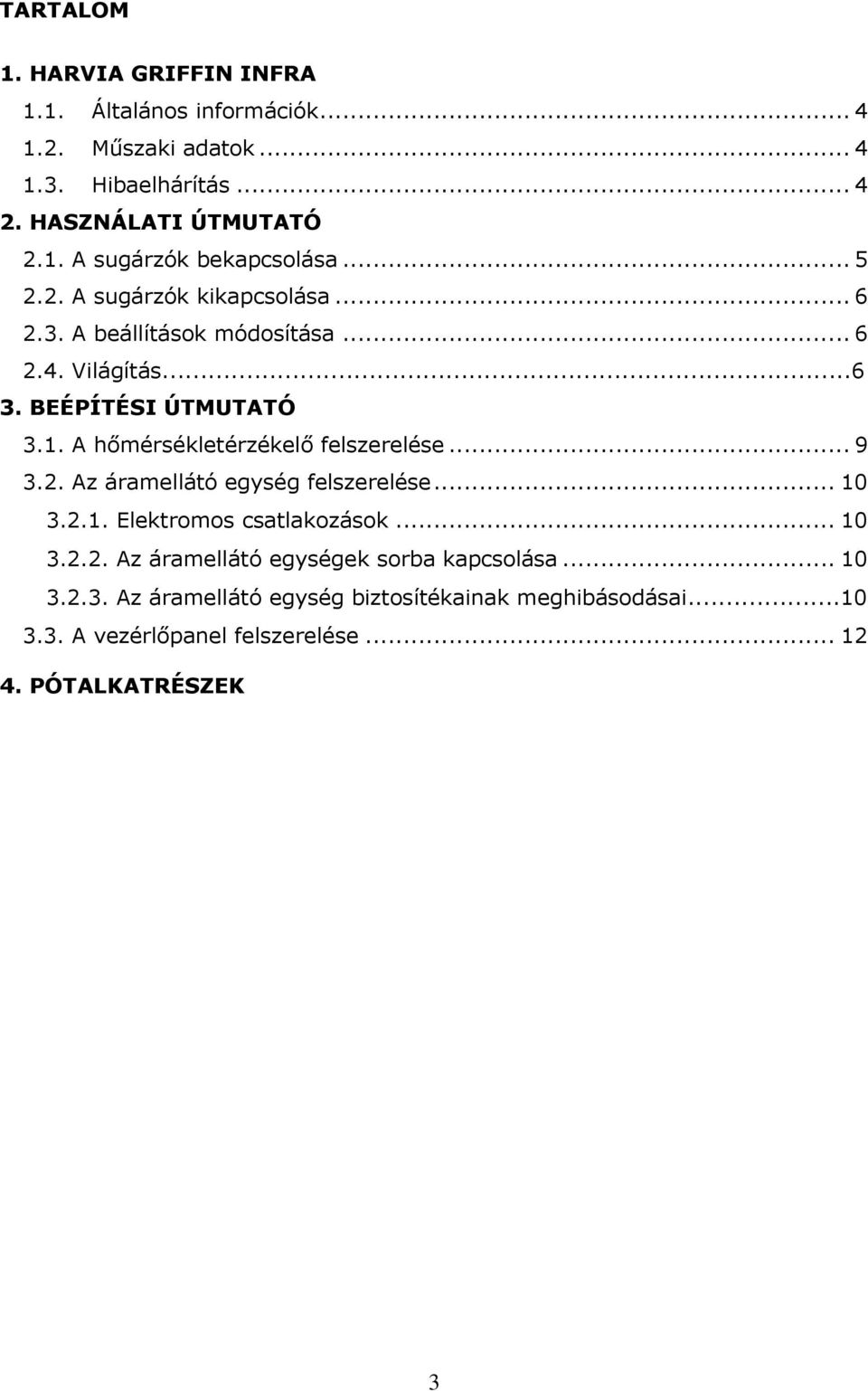 A hőmérsékletérzékelő felszerelése... 9 3.2. Az áramellátó egység felszerelése... 10 3.2.1. Elektromos csatlakozások... 10 3.2.2. Az áramellátó egységek sorba kapcsolása.