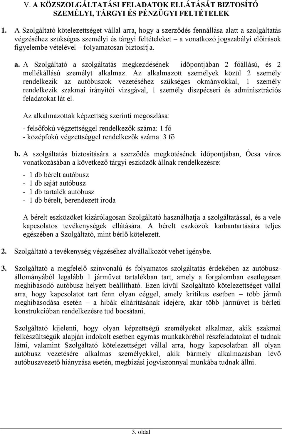 folyamatosan biztosítja. a. A Szolgáltató a szolgáltatás megkezdésének időpontjában 2 főállású, és 2 mellékállású személyt alkalmaz.