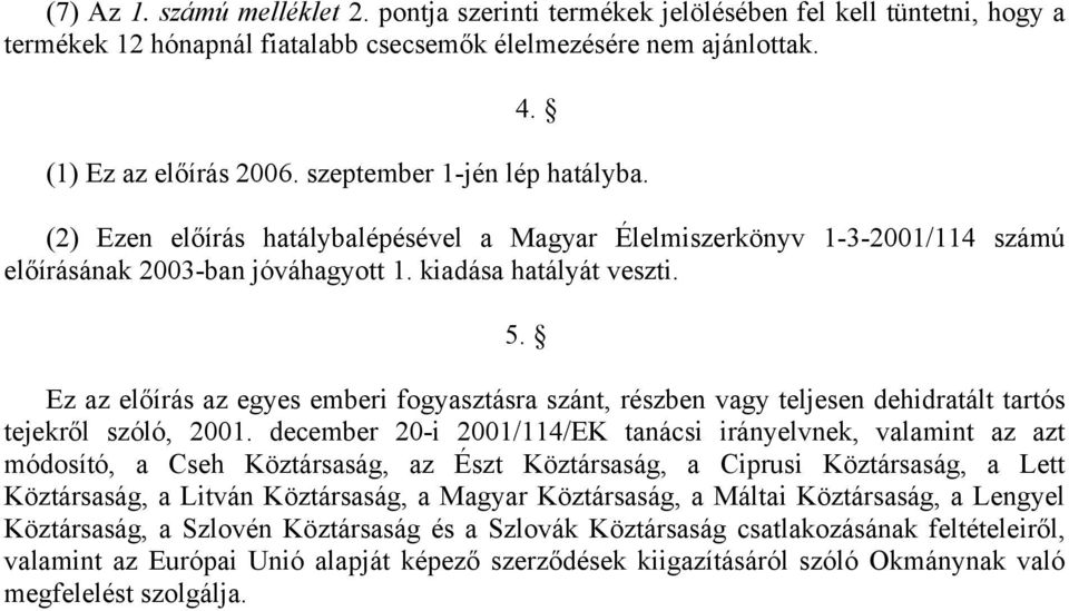 Ez az előírás az egyes emberi fogyasztásra szánt, részben vagy teljesen dehidratált tartós tejekről szóló, 2001.