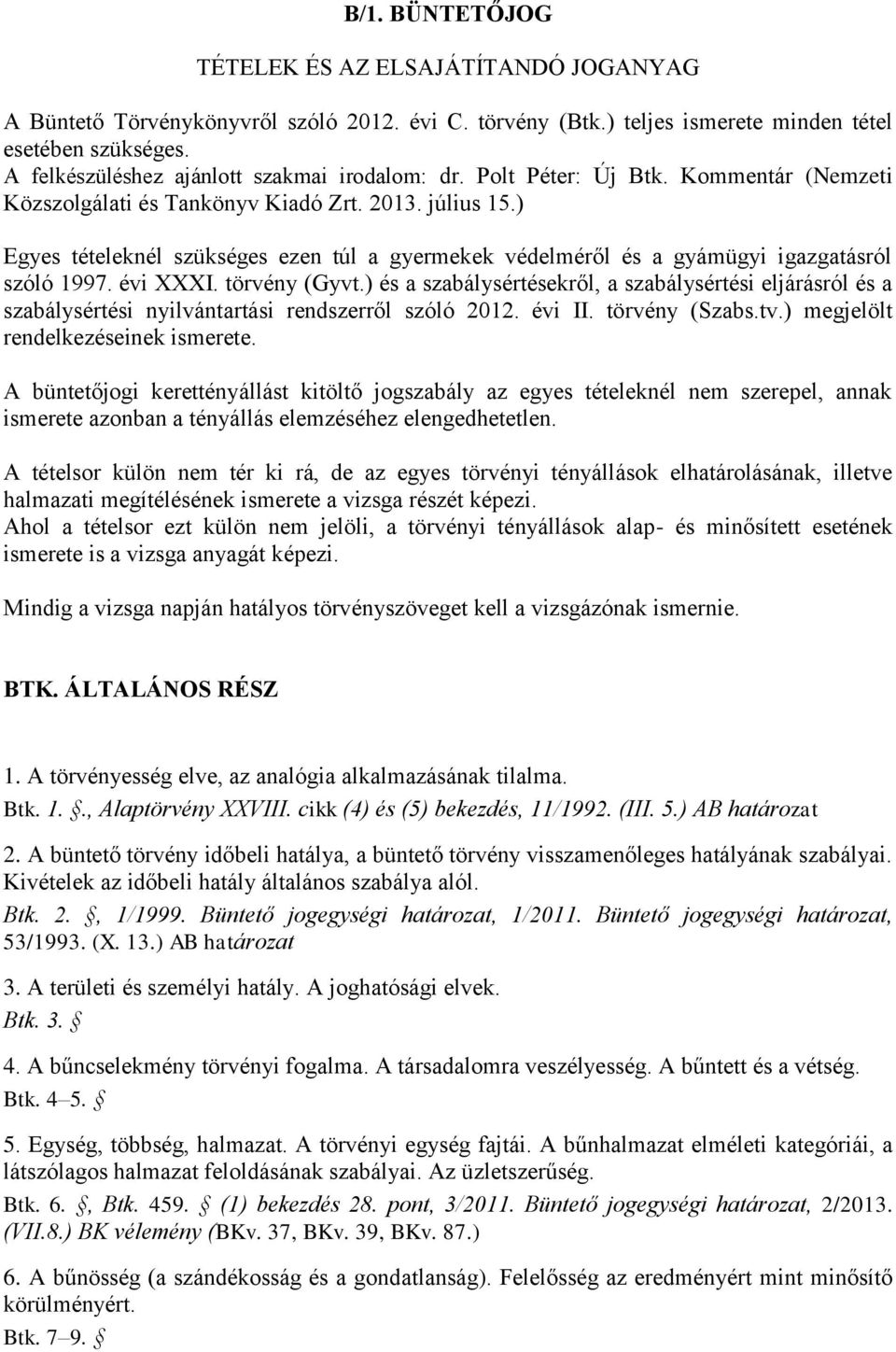 ) Egyes tételeknél szükséges ezen túl a gyermekek védelméről és a gyámügyi igazgatásról szóló 1997. évi XXXI. törvény (Gyvt.