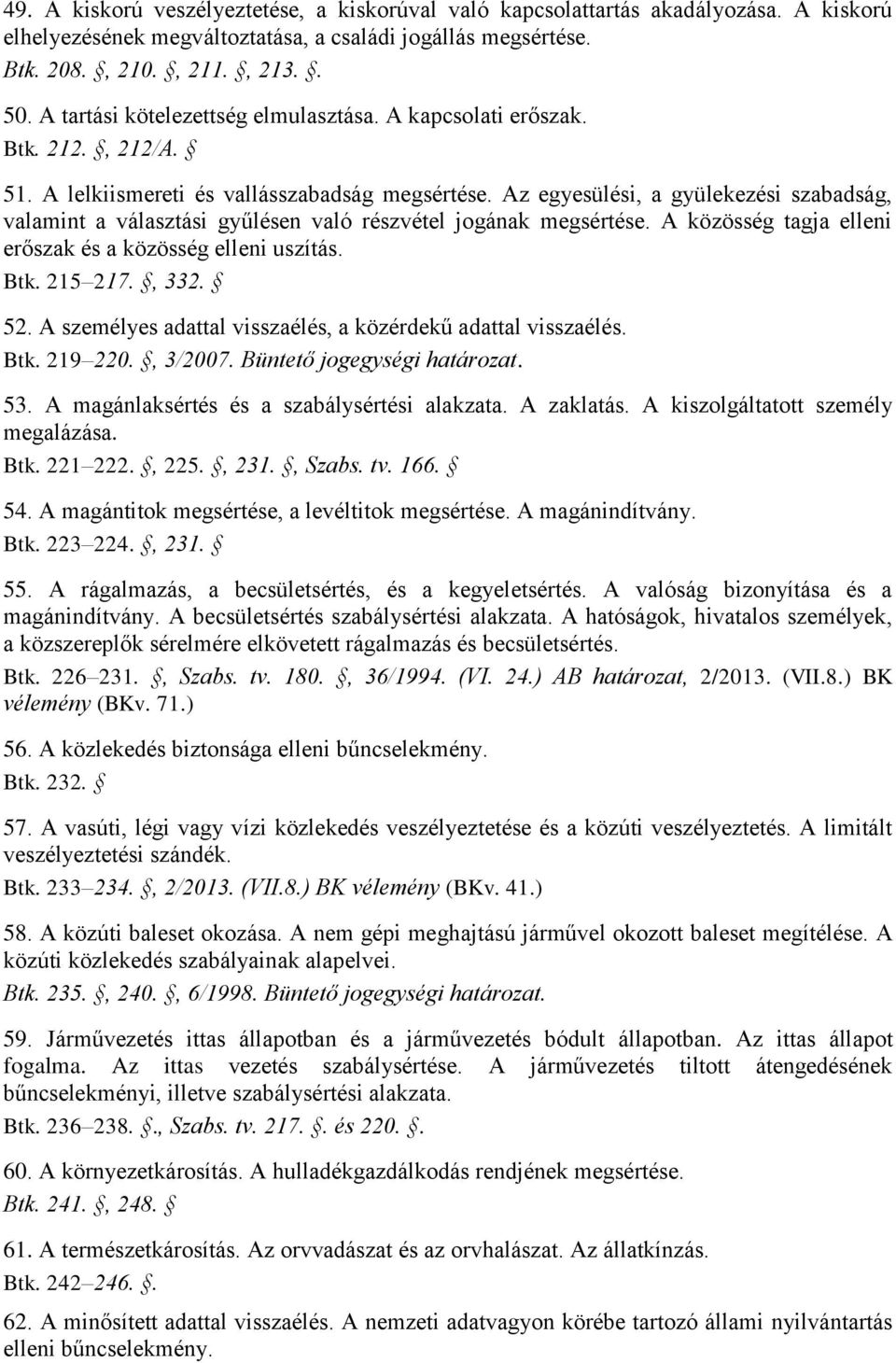 Az egyesülési, a gyülekezési szabadság, valamint a választási gyűlésen való részvétel jogának megsértése. A közösség tagja elleni erőszak és a közösség elleni uszítás. Btk. 215 217., 332. 52.