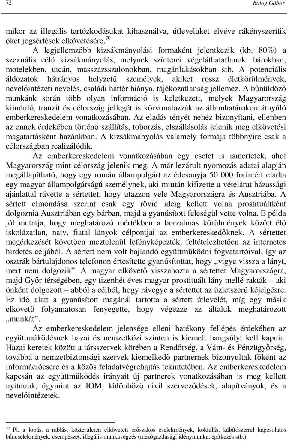 A potenciális áldozatok hátrányos helyzető személyek, akiket rossz életkörülmények, nevelıintézeti nevelés, családi háttér hiánya, tájékozatlanság jellemez.