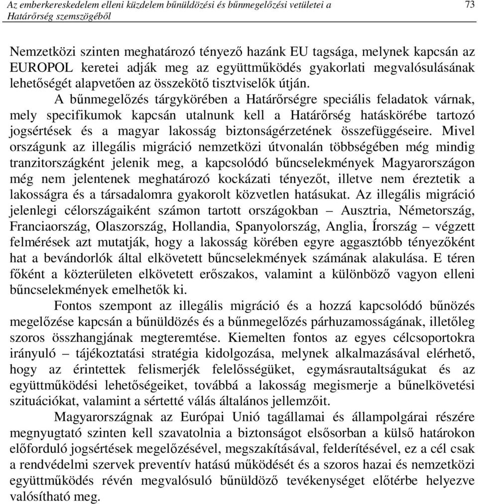 A bőnmegelızés tárgykörében a Határırségre speciális feladatok várnak, mely specifikumok kapcsán utalnunk kell a Határırség hatáskörébe tartozó jogsértések és a magyar lakosság biztonságérzetének