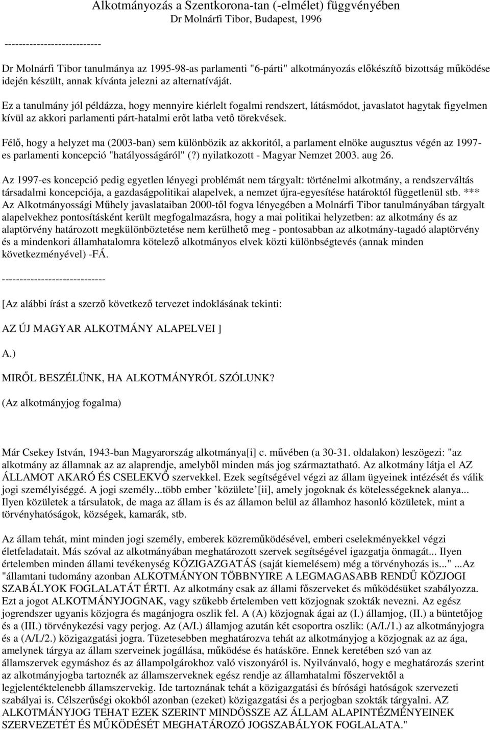 Ez a tanulmány jól példázza, hogy mennyire kiérlelt fogalmi rendszert, látásmódot, javaslatot hagytak figyelmen kívül az akkori parlamenti párt-hatalmi erőt latba vető törekvések.