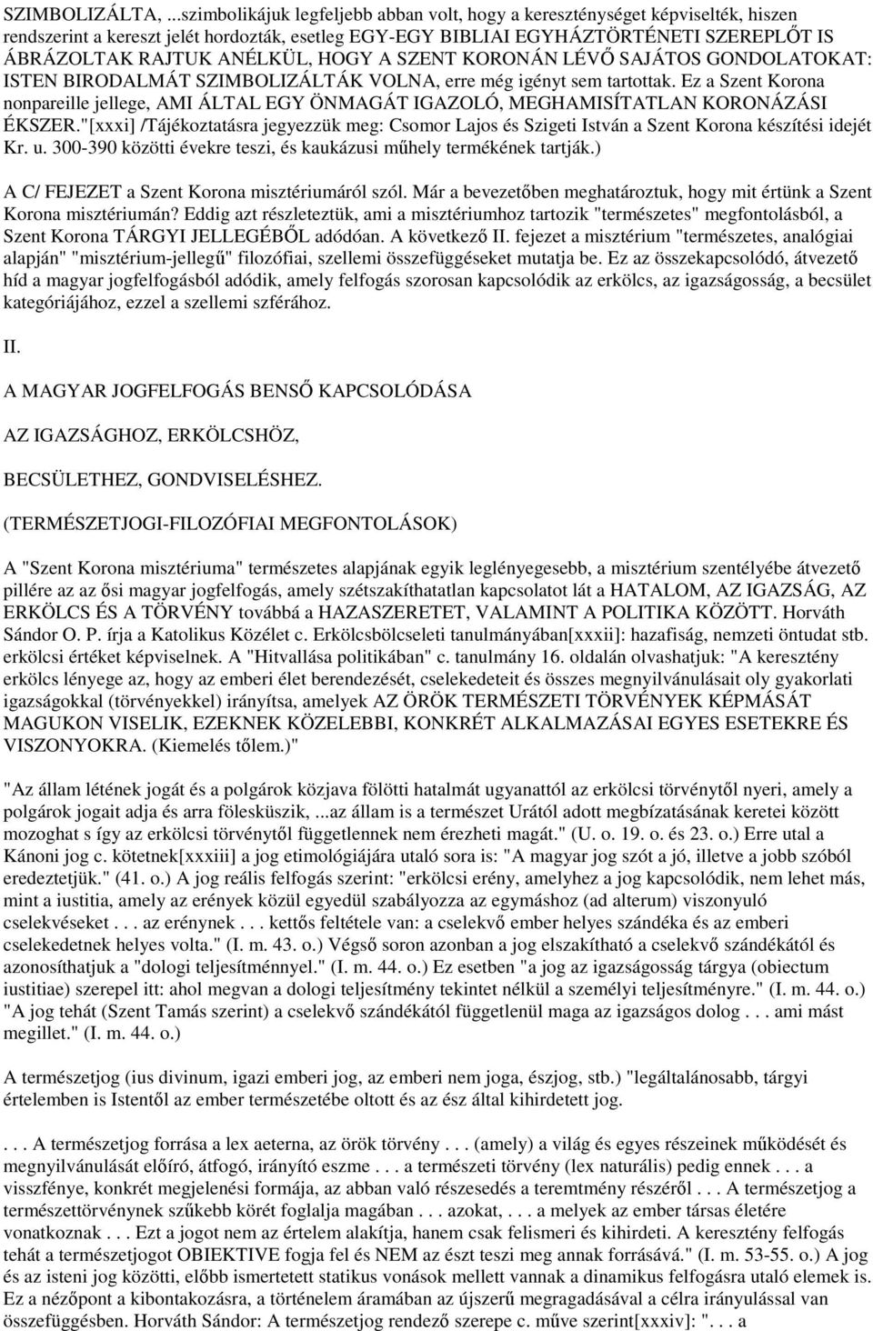 ANÉLKÜL, HOGY A SZENT KORONÁN LÉVŐ SAJÁTOS GONDOLATOKAT: ISTEN BIRODALMÁT SZIMBOLIZÁLTÁK VOLNA, erre még igényt sem tartottak.