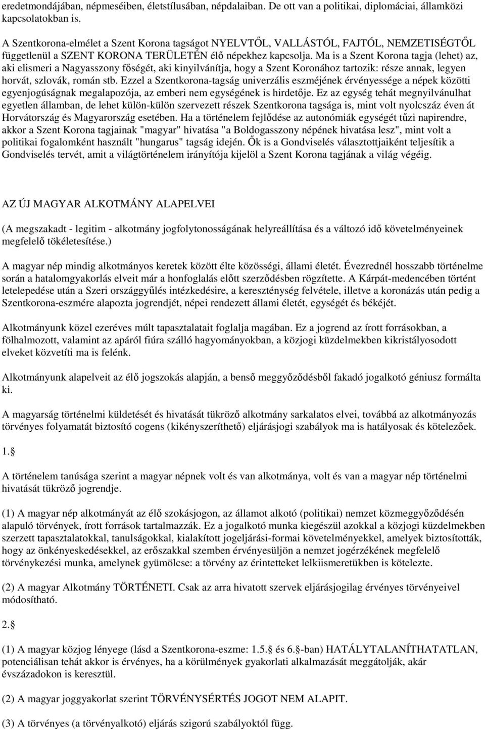 Ma is a Szent Korona tagja (lehet) az, aki elismeri a Nagyasszony főségét, aki kinyilvánítja, hogy a Szent Koronához tartozik: része annak, legyen horvát, szlovák, román stb.