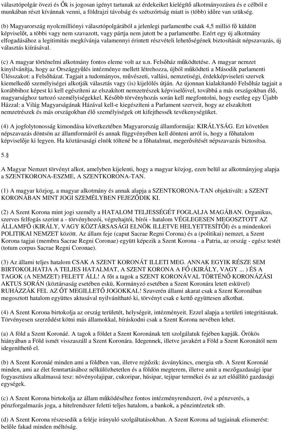 Ezért egy új alkotmány elfogadásához a legitimitás megkívánja valamennyi érintett részvételi lehetőségének biztosítását népszavazás, új választás kiírásával.