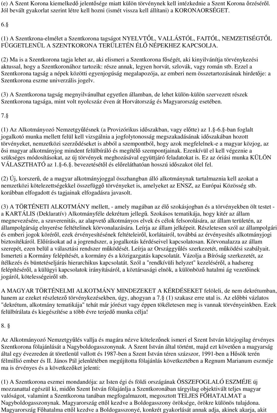 (2) Ma is a Szentkorona tagja lehet az, aki elismeri a Szentkorona főségét, aki kinyilvánítja törvénykezési aktussal, hogy a Szentkoronához tartozik: része annak, legyen horvát, szlovák, vagy román