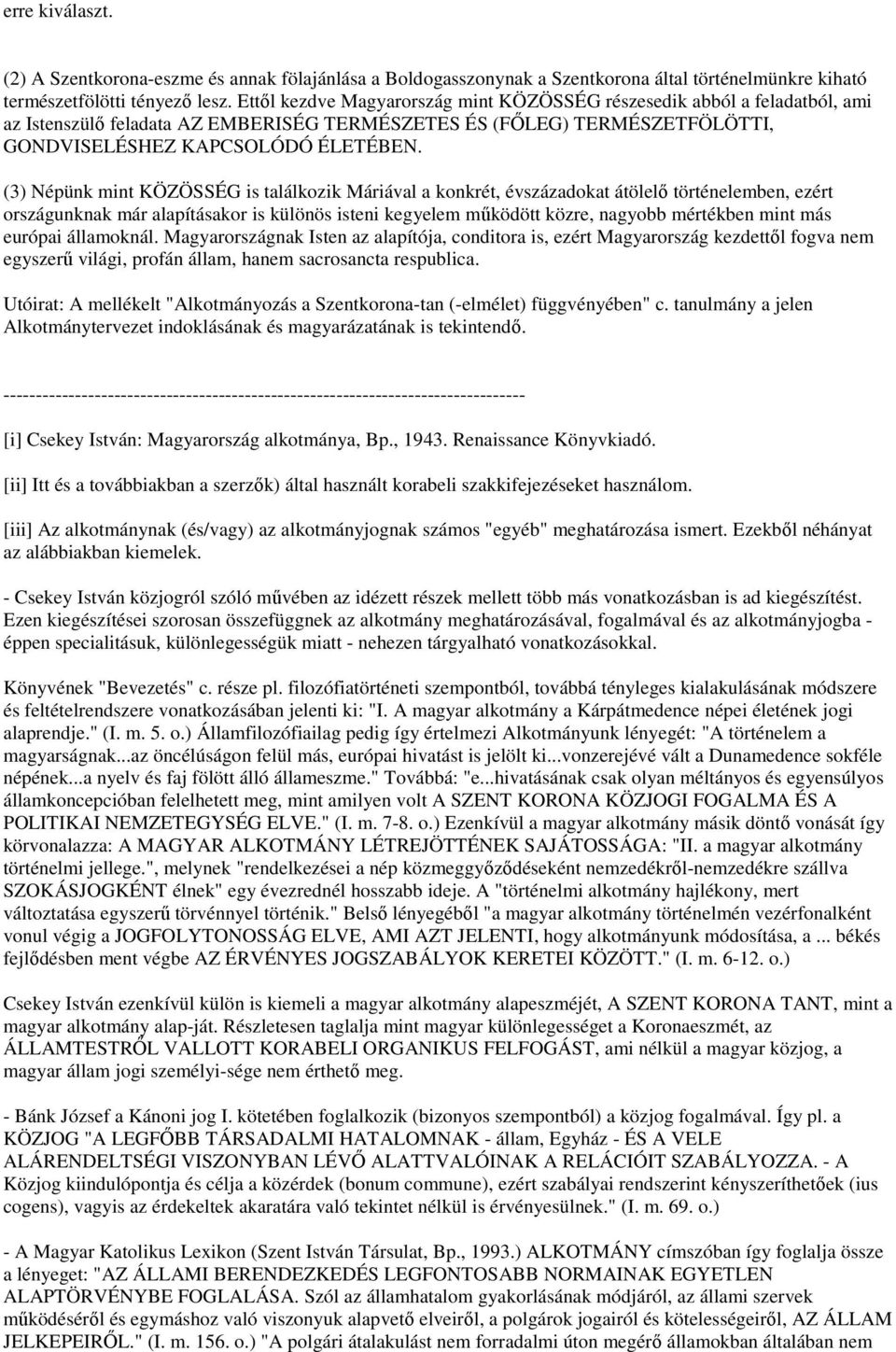 (3) Népünk mint KÖZÖSSÉG is találkozik Máriával a konkrét, évszázadokat átölelő történelemben, ezért országunknak már alapításakor is különös isteni kegyelem működött közre, nagyobb mértékben mint
