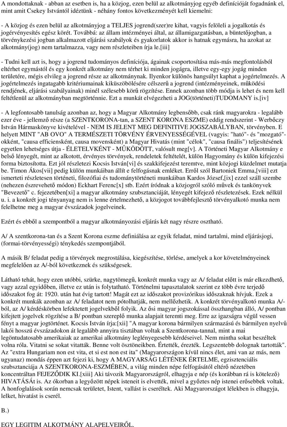 Továbbá: az állam intézményei által, az államigazgatásban, a büntetőjogban, a törvénykezési jogban alkalmazott eljárási szabályok és gyakorlatok akkor is hatnak egymásra, ha azokat az alkotmány(jog)