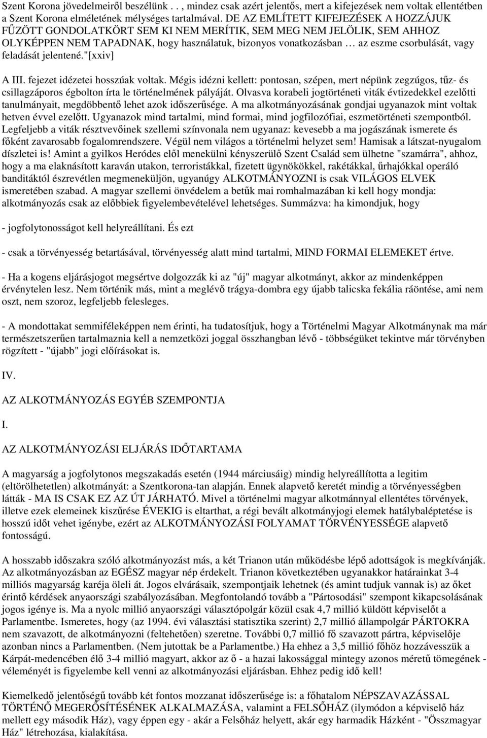 vagy feladását jelentené."[xxiv] A III. fejezet idézetei hosszúak voltak. Mégis idézni kellett: pontosan, szépen, mert népünk zegzúgos, tűz- és csillagzáporos égbolton írta le történelmének pályáját.