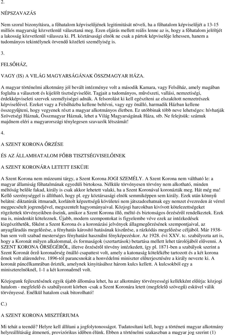 köztársasági elnök ne csak a pártok képviselője lehessen, hanem a tudományos tekintélynek örvendő közéleti személyiség is. 3. FELSŐHÁZ, VAGY (IS) A VILÁG MAGYARSÁGÁNAK ÖSSZMAGYAR HÁZA.