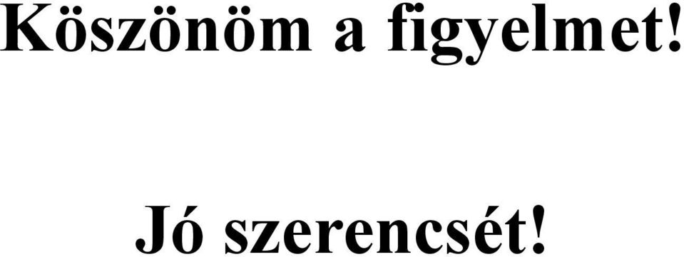figyelmet!