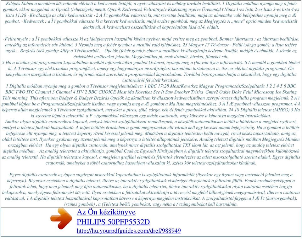 Opciók Kedvencek Feliratnyelv Kísérhang nyelve Üzemmód ï Nincs 1-es lista 2-es lista 3-es lista 4-es lista 11:28 Kiválasztja az aktív kedvenclistát 2 A Î ï gombokkal válassza ki, mit szeretne