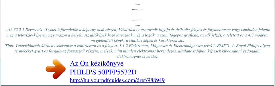 Az állóképek közé tartoznak még a logók, a számítógépes grafikák, az idkijelzés, a teletext és a 4:3 módban megjelenített képek, a statikus képek és karakterek stb.