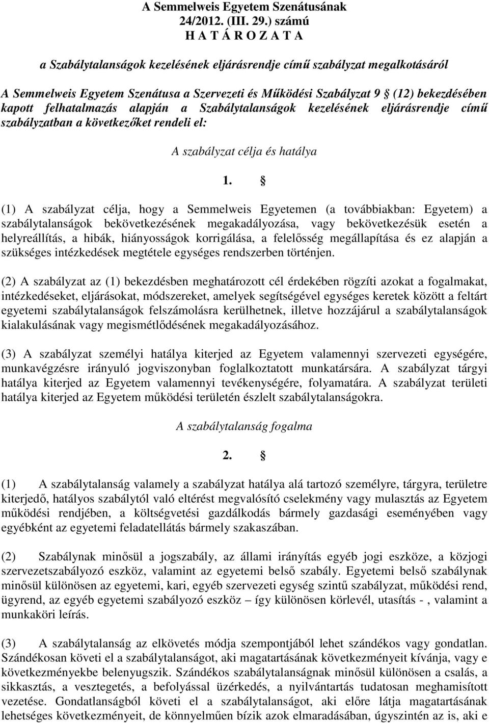 felhatalmazás alapján a Szabálytalanságok kezelésének eljárásrendje címő szabályzatban a következıket rendeli el: A szabályzat célja és hatálya 1.