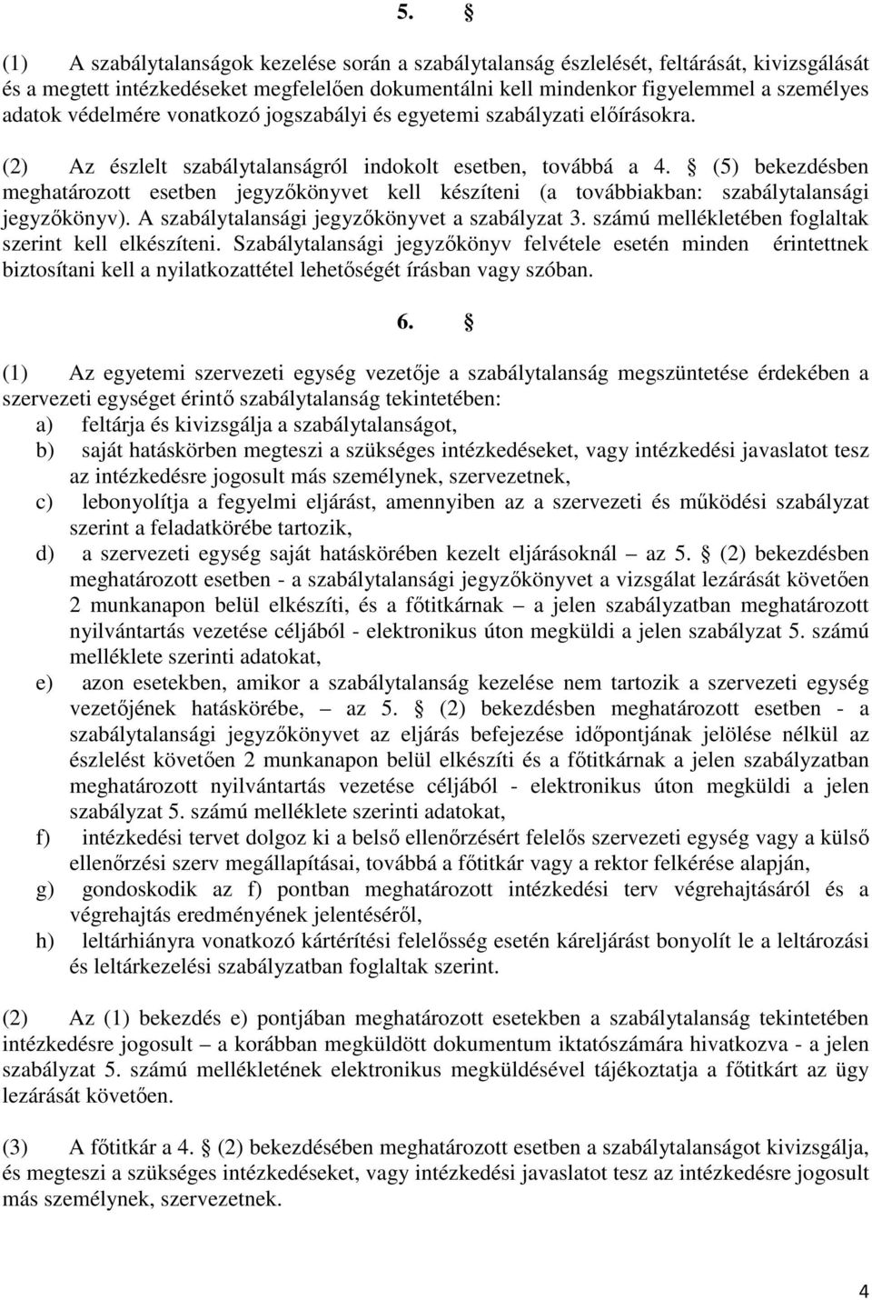 (5) bekezdésben meghatározott esetben jegyzıkönyvet kell készíteni (a továbbiakban: szabálytalansági jegyzıkönyv). A szabálytalansági jegyzıkönyvet a szabályzat 3.