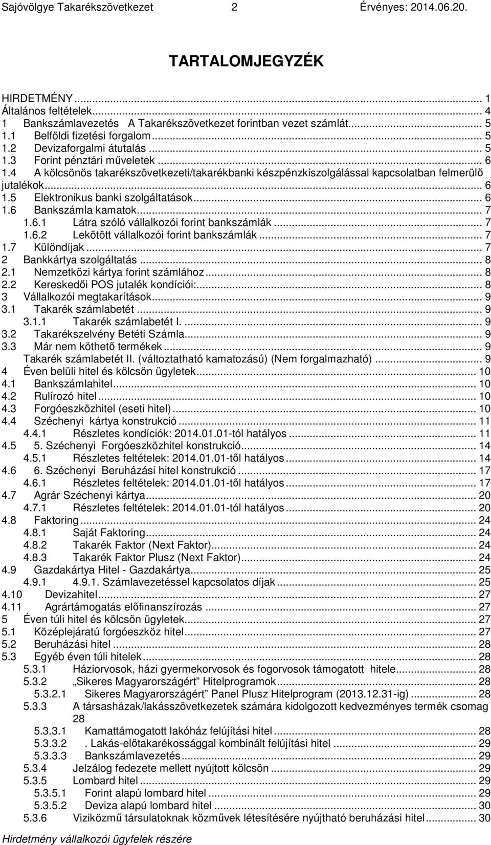 4 A kölcsönös takarékszövetkezeti/takarékbanki készpénzkiszolgálással kapcsolatban felmerülő jutalékok... 6 1.5 Elektronikus banki szolgáltatások... 6 1.6 Bankszámla kamatok... 7 1.6.1 Látra szóló vállalkozói forint bankszámlák.