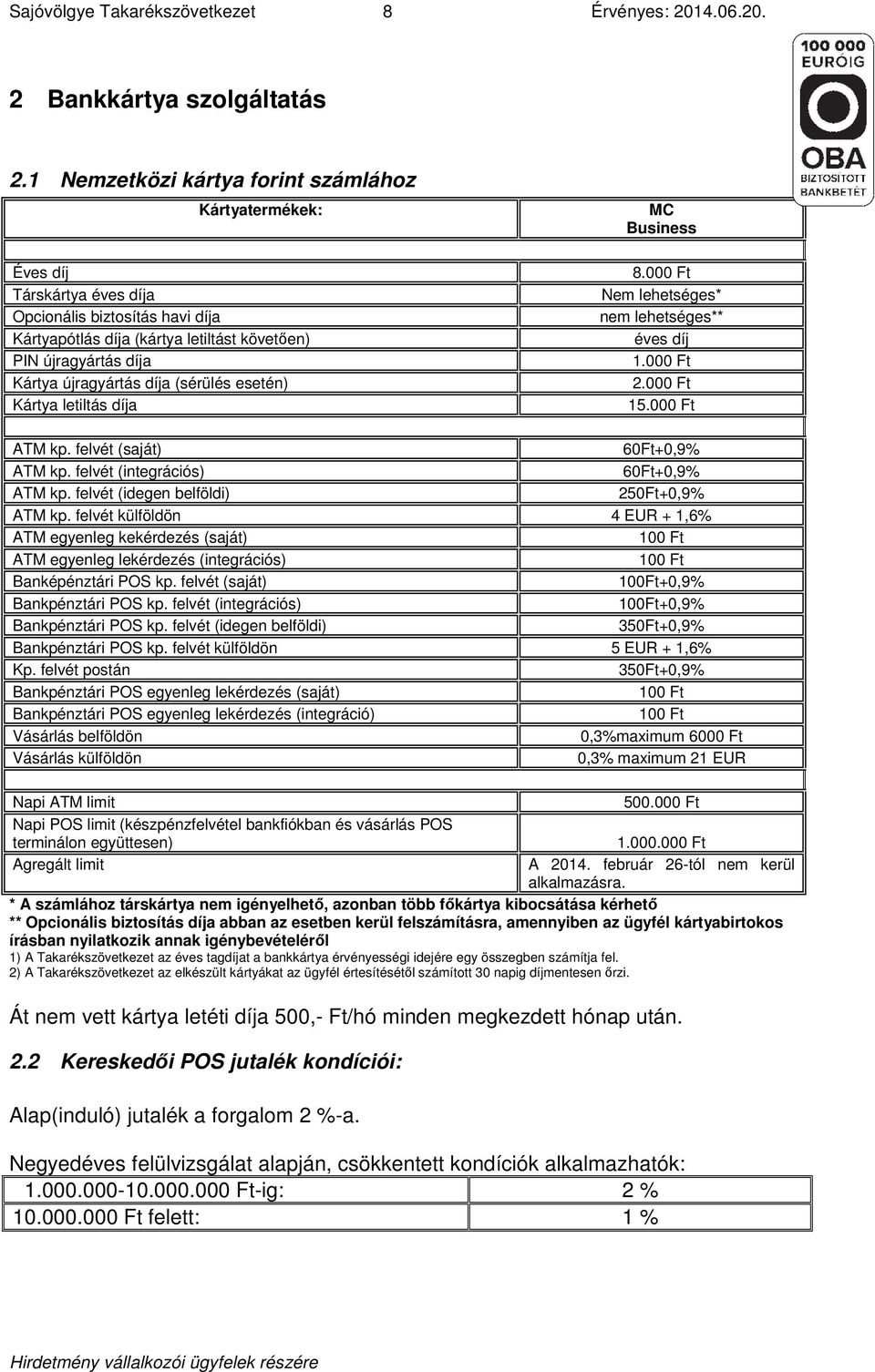 újragyártás díja (sérülés esetén) Kártya letiltás díja MC Business 8.000 Ft Nem lehetséges* nem lehetséges** éves díj 1.000 Ft 2.000 Ft 15.000 Ft ATM kp. felvét (saját) 60Ft+0,9% ATM kp.